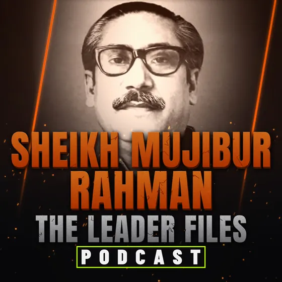 The Leader Files podcast episode art: Sheikh Mujibur Rahman